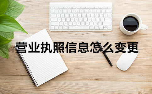 營業(yè)執(zhí)照信息怎么變更 營業(yè)執(zhí)照信息怎么變更